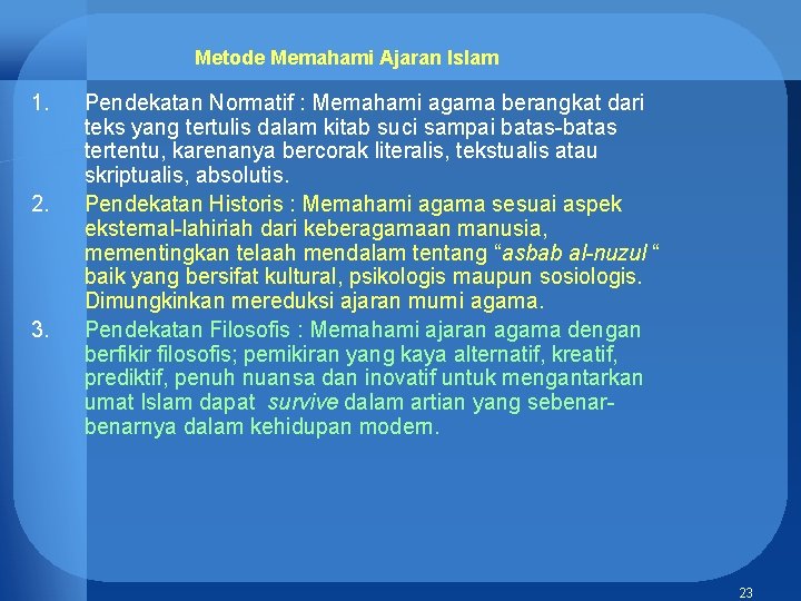 Metode Memahami Ajaran Islam 1. 2. 3. Pendekatan Normatif : Memahami agama berangkat dari