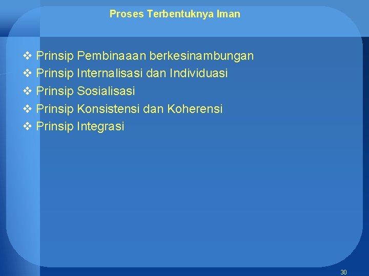 Proses Terbentuknya Iman v Prinsip Pembinaaan berkesinambungan v Prinsip Internalisasi dan Individuasi v Prinsip