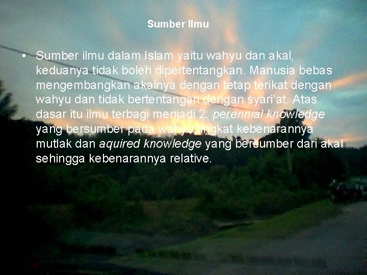 Sumber Ilmu • Sumber ilmu dalam Islam yaitu wahyu dan akal, keduanya tidak boleh