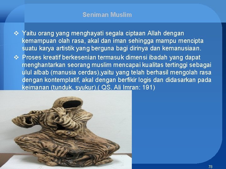Seniman Muslim v Yaitu orang yang menghayati segala ciptaan Allah dengan kemampuan olah rasa,