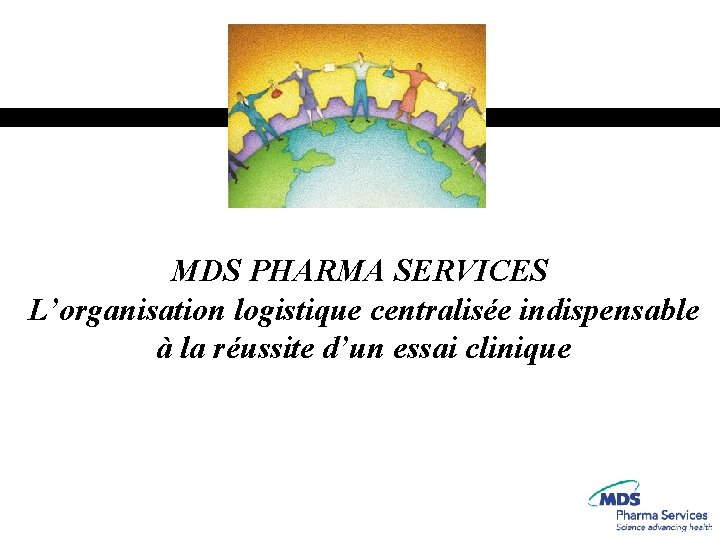 MDS PHARMA SERVICES L’organisation logistique centralisée indispensable à la réussite d’un essai clinique 