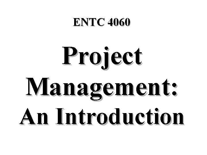 ENTC 4060 Project Management: An Introduction 