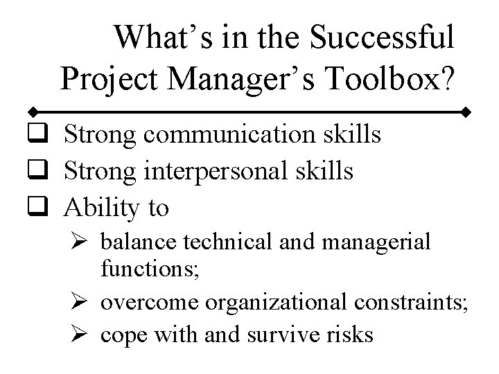 What’s in the Successful Project Manager’s Toolbox? q Strong communication skills q Strong interpersonal