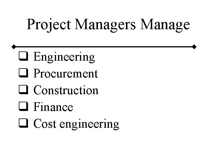 Project Managers Manage q q q Engineering Procurement Construction Finance Cost engineering 