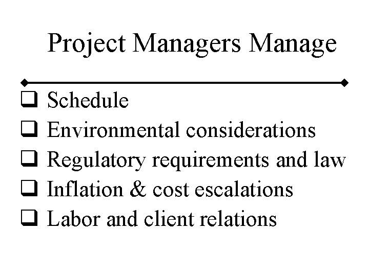 Project Managers Manage q q q Schedule Environmental considerations Regulatory requirements and law Inflation