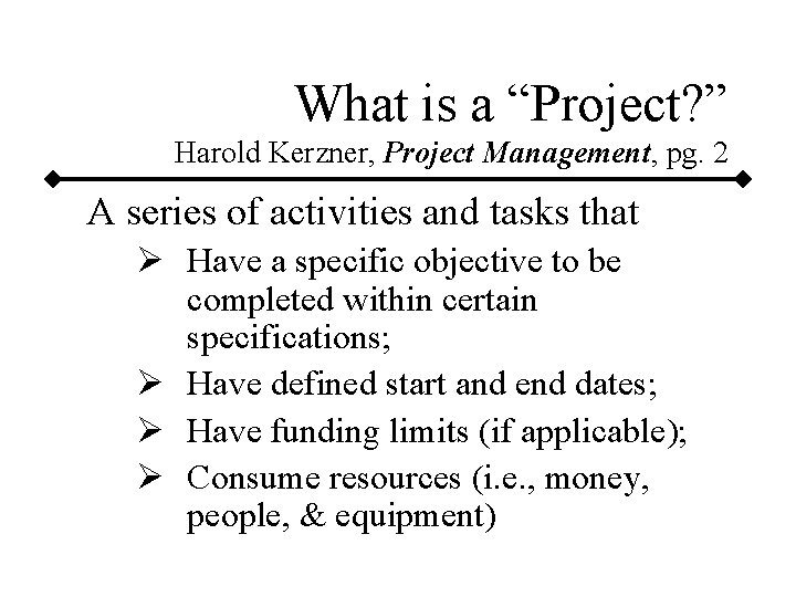 What is a “Project? ” Harold Kerzner, Project Management, pg. 2 A series of