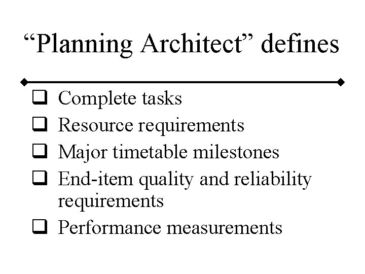 “Planning Architect” defines q q Complete tasks Resource requirements Major timetable milestones End-item quality