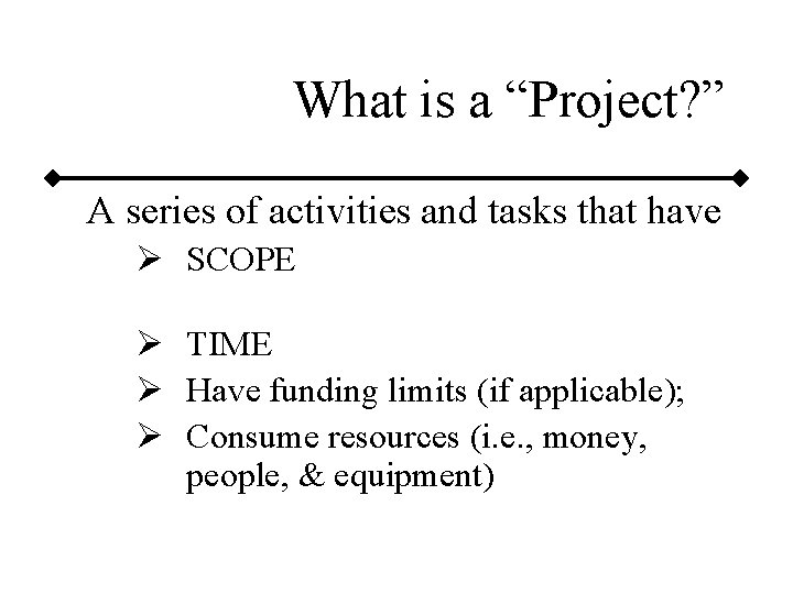 What is a “Project? ” A series of activities and tasks that have Ø