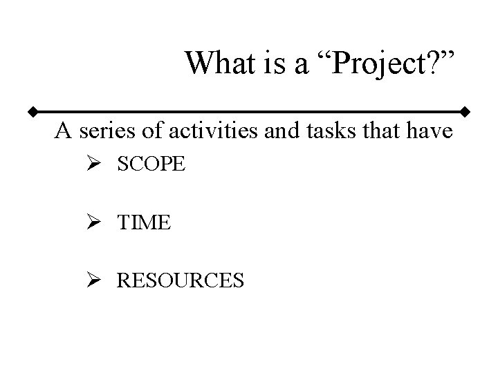 What is a “Project? ” A series of activities and tasks that have Ø