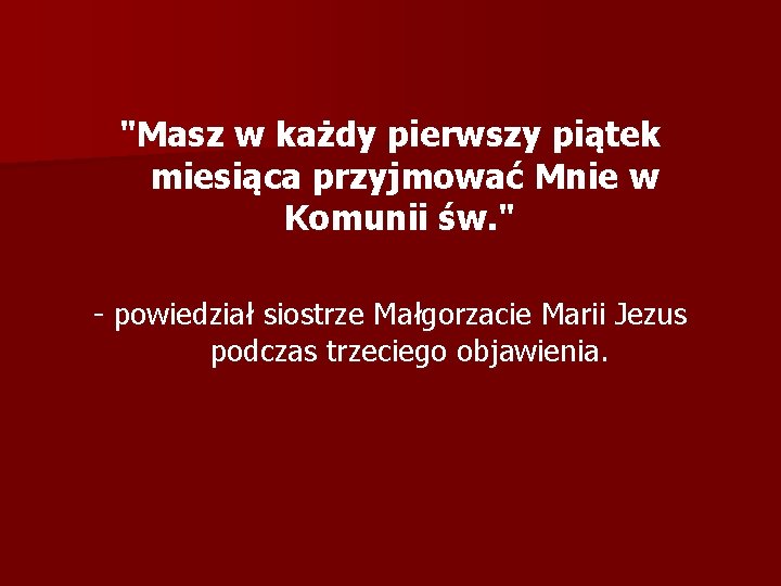 "Masz w każdy pierwszy piątek miesiąca przyjmować Mnie w Komunii św. " - powiedział