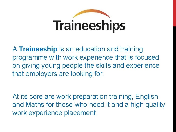 A Traineeship is an education and training programme with work experience that is focused