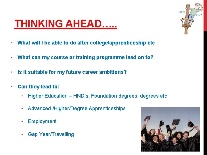 THINKING AHEAD…. . • What will I be able to do after college/apprenticeship etc