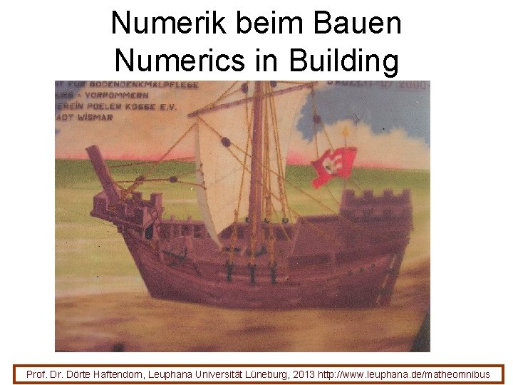 Numerik beim Bauen Numerics in Building Prof. Dr. Dörte Haftendorn, Leuphana Universität Lüneburg, 2013