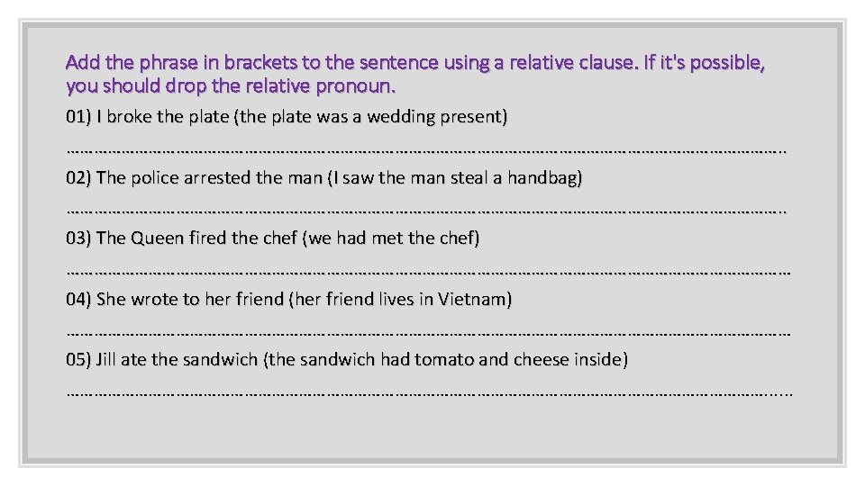 Add the phrase in brackets to the sentence using a relative clause. If it's