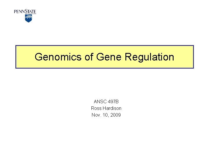 Genomics of Gene Regulation ANSC 497 B Ross Hardison Nov. 10, 2009 