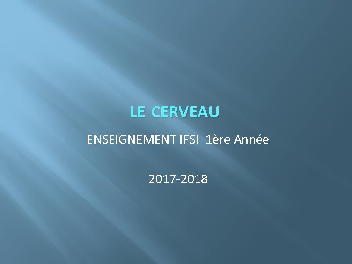 LE CERVEAU ENSEIGNEMENT IFSI 1ère Année 2017 -2018 