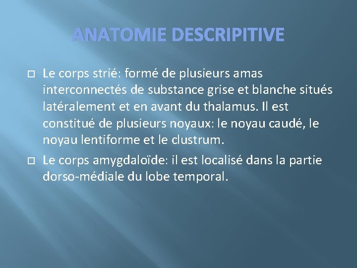 ANATOMIE DESCRIPITIVE Le corps strié: formé de plusieurs amas interconnectés de substance grise et