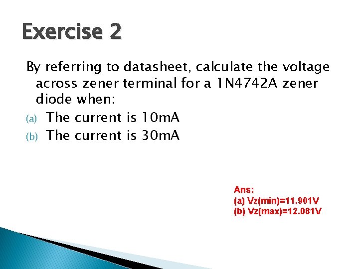 Exercise 2 By referring to datasheet, calculate the voltage across zener terminal for a Exercise 2 By referring to datasheet, calculate the voltage across zener terminal for a