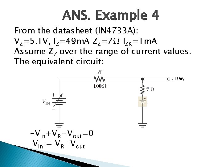 ANS. Example 4 From the datasheet (IN 4733 A): VZ=5. 1 V, IZ=49 m. ANS. Example 4 From the datasheet (IN 4733 A): VZ=5. 1 V, IZ=49 m.