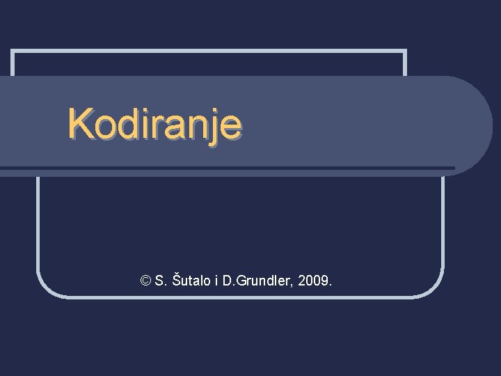 Kodiranje © S. Šutalo i D. Grundler, 2009. 