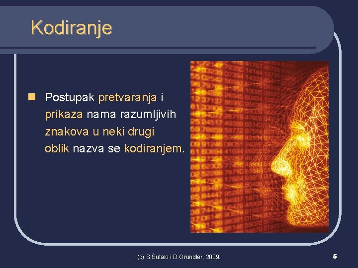 Kodiranje n Postupak pretvaranja i prikaza nama razumljivih znakova u neki drugi oblik nazva