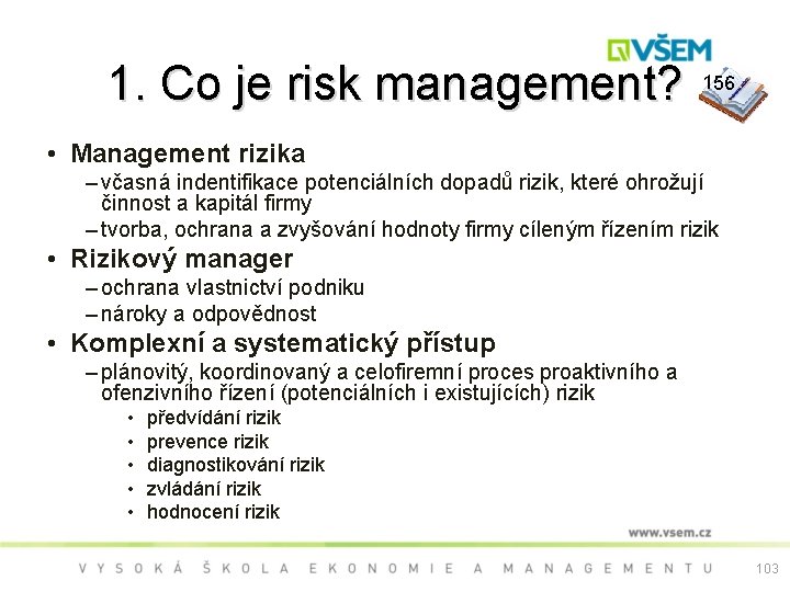 1. Co je risk management? 156 • Management rizika – včasná indentifikace potenciálních dopadů