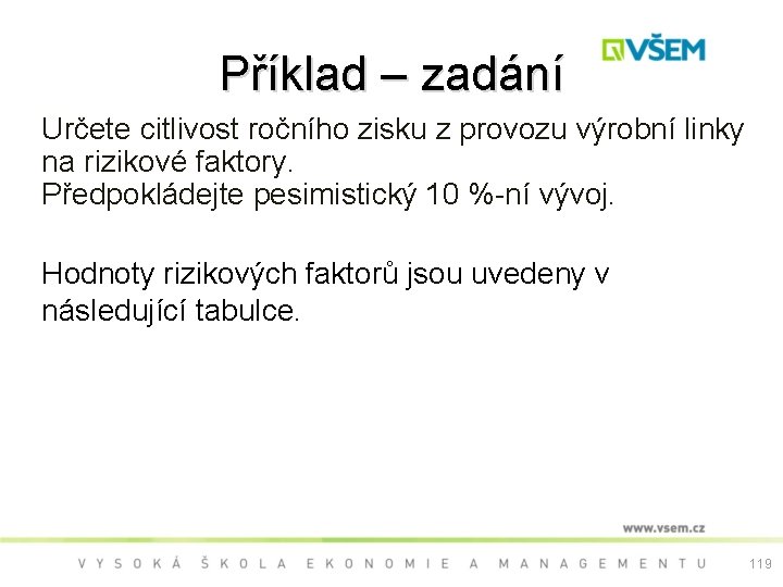 Příklad – zadání Určete citlivost ročního zisku z provozu výrobní linky na rizikové faktory.