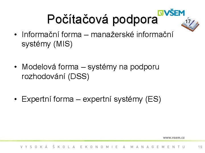 Počítačová podpora 17 • Informační forma – manažerské informační systémy (MIS) • Modelová forma