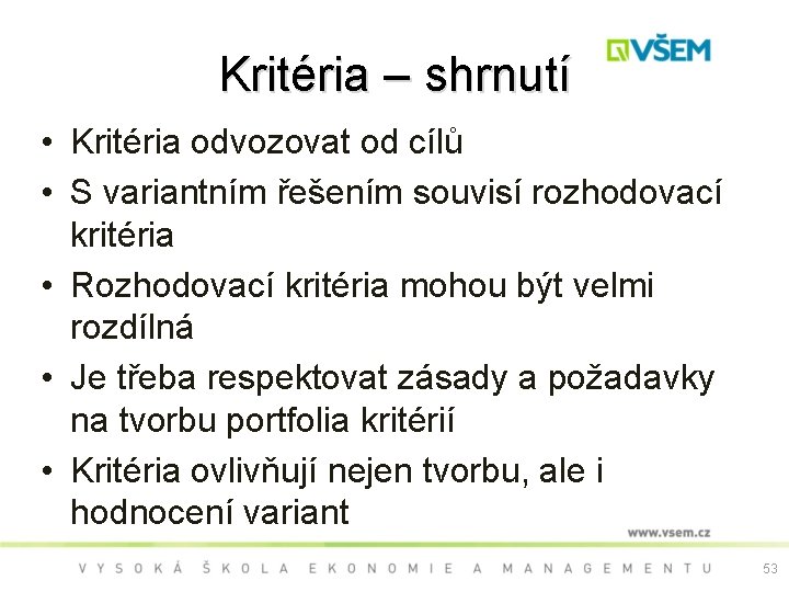 Kritéria – shrnutí • Kritéria odvozovat od cílů • S variantním řešením souvisí rozhodovací