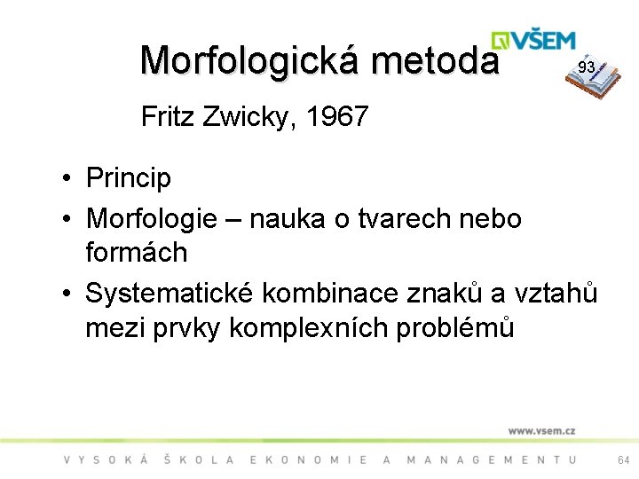 Morfologická metoda 93 Fritz Zwicky, 1967 • Princip • Morfologie – nauka o tvarech