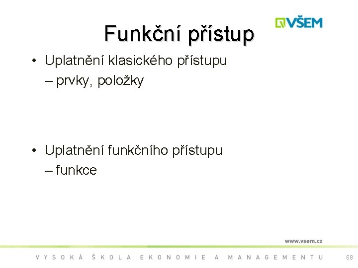 Funkční přístup • Uplatnění klasického přístupu – prvky, položky • Uplatnění funkčního přístupu –