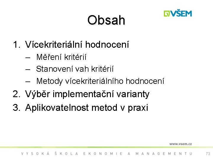 Obsah 1. Vícekriteriální hodnocení – Měření kritérií – Stanovení vah kritérií – Metody vícekriteriálního