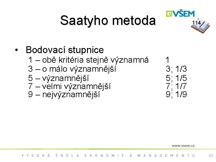 Saatyho metoda 114 • Bodovací stupnice 1 – obě kritéria stejně významná 1 3