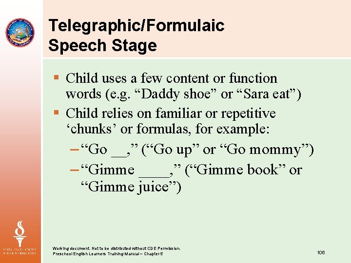 Telegraphic/Formulaic Speech Stage § Child uses a few content or function words (e. g.