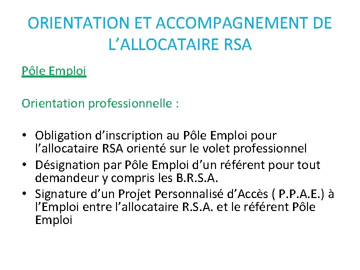 ORIENTATION ET ACCOMPAGNEMENT DE L’ALLOCATAIRE RSA Pôle Emploi Orientation professionnelle : • Obligation d’inscription