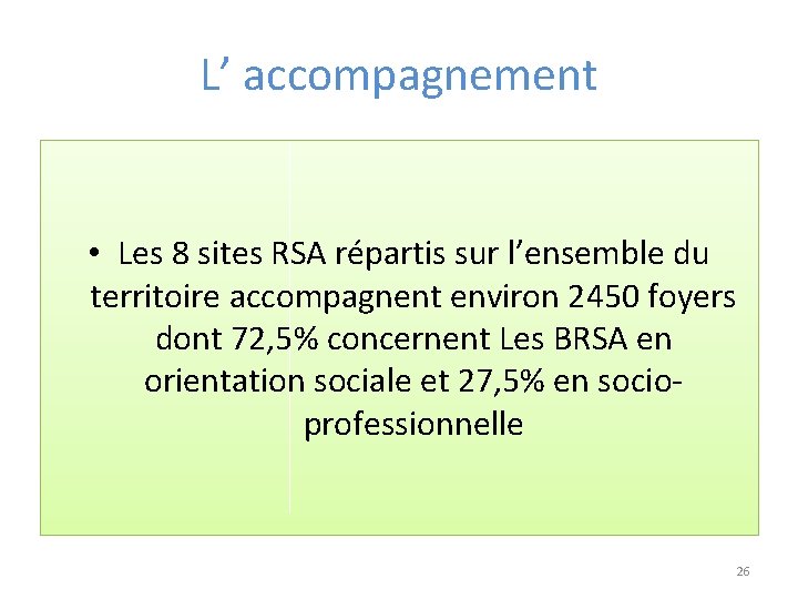 L’ accompagnement • Les 8 sites RSA répartis sur l’ensemble du territoire accompagnent environ