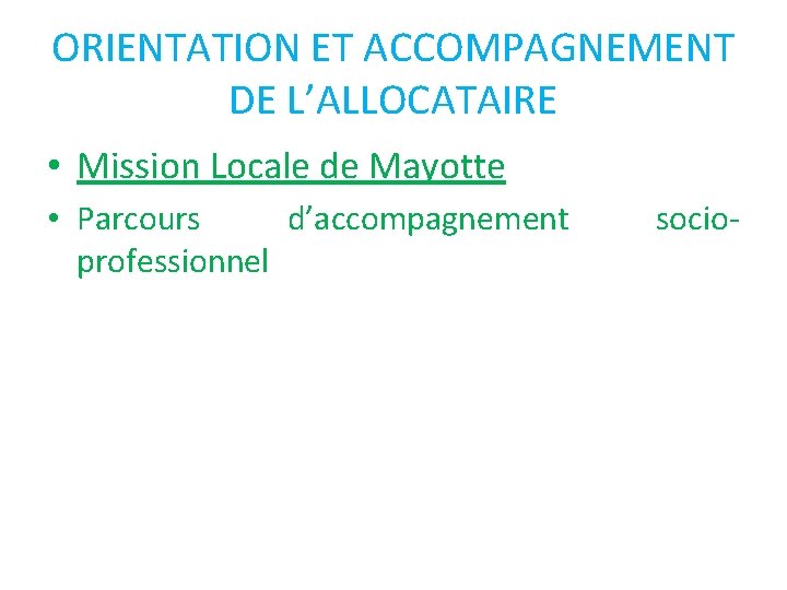 ORIENTATION ET ACCOMPAGNEMENT DE L’ALLOCATAIRE • Mission Locale de Mayotte • Parcours d’accompagnement professionnel