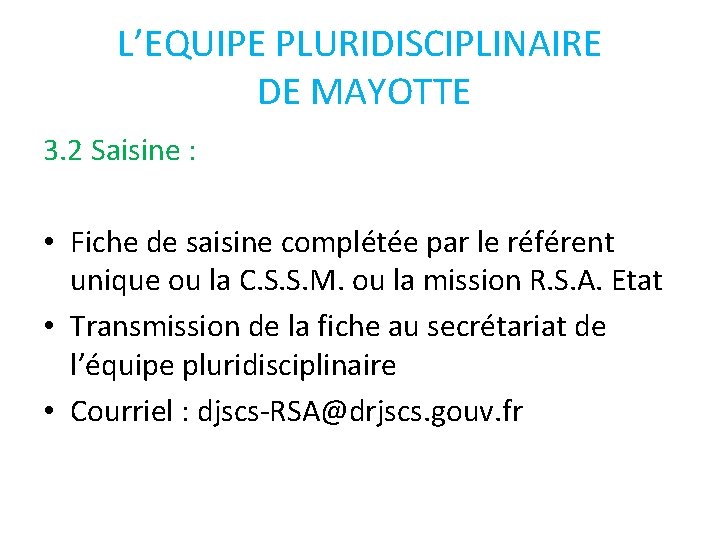 L’EQUIPE PLURIDISCIPLINAIRE DE MAYOTTE 3. 2 Saisine : • Fiche de saisine complétée par