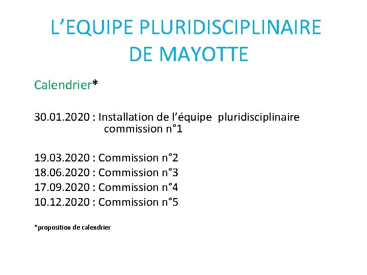 L’EQUIPE PLURIDISCIPLINAIRE DE MAYOTTE Calendrier* 30. 01. 2020 : Installation de l’équipe pluridisciplinaire commission