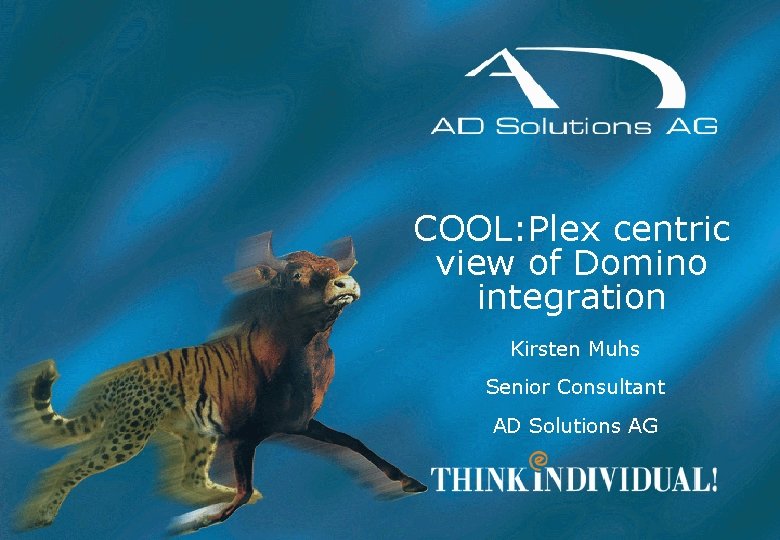 COOL: Plex centric view of Domino integration Kirsten Muhs Senior Consultant AD Solutions AG