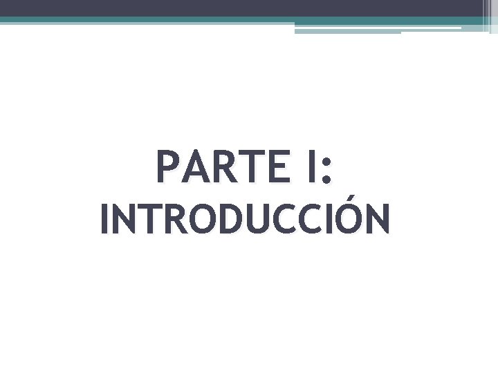 PARTE I: INTRODUCCIÓN 