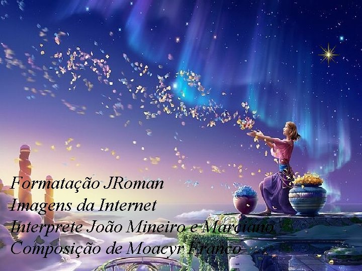 Formatação JRoman Imagens da Internet Interprete João Mineiro e Marciano Composição de Moacyr Franco