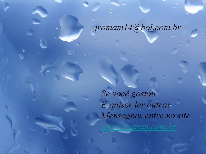 jromam 14@bol. com. br Se você gostou E quiser ler outras Mensagens entre no