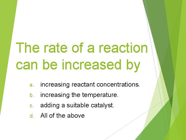 The rate of a reaction can be increased by a. increasing reactant concentrations. b. The rate of a reaction can be increased by a. increasing reactant concentrations. b.