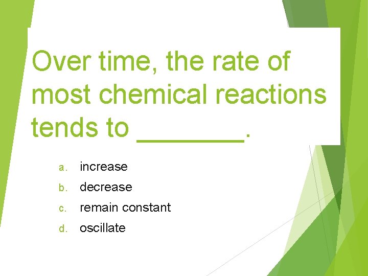 Over time, the rate of most chemical reactions tends to _______. a. increase b. Over time, the rate of most chemical reactions tends to _______. a. increase b.