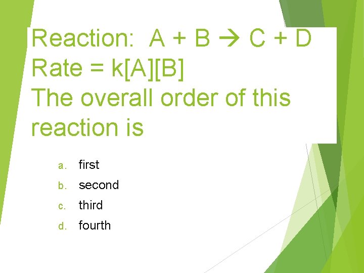 Reaction: A + B C + D Rate = k[A][B] The overall order of