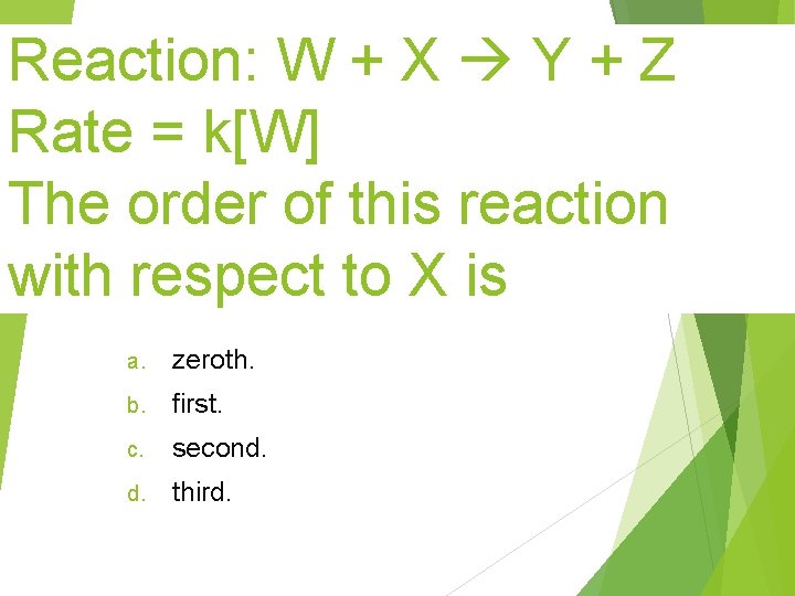 Reaction: W + X Y + Z Rate = k[W] The order of this