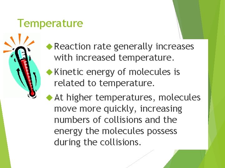 Temperature Reaction rate generally increases with increased temperature. Kinetic energy of molecules is related Temperature Reaction rate generally increases with increased temperature. Kinetic energy of molecules is related
