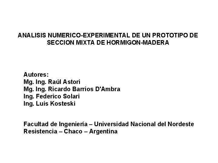 ANALISIS NUMERICO-EXPERIMENTAL DE UN PROTOTIPO DE SECCION MIXTA DE HORMIGON-MADERA Autores: Mg. Ing. Raúl