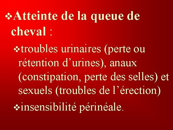 v. Atteinte de la queue de cheval : vtroubles urinaires (perte ou rétention d’urines),